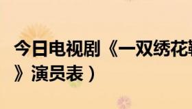 今日电视剧《一双绣花鞋》（要《一双绣花鞋》演员表）