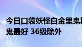 今日口袋妖怪白金里鬼斯通几级通信进化为耿鬼最好 36级除外