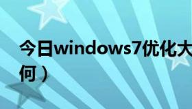 今日windows7优化大师（win7优化大师如何）