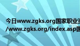 今日www.zgks.org国家职业资格考试网证书查询（http://www.zgks.org/index.asp国家职业考试网是真的吗）