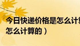 今日快递价格是怎么计算的公式（快递价格是怎么计算的）