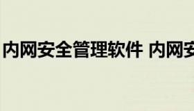 内网安全管理软件 内网安全管理软件哪个好）