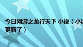 今日网游之龙行天下 小说（小说《网游之龙临异世》怎么不更新了）