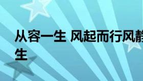 从容一生 风起而行风静而安温柔半两从容一生