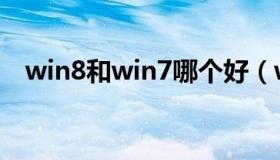 win8和win7哪个好（win7还是win8好）