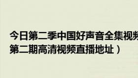 今日第二季中国好声音全集视频第一期（中国好声音第二季第二期高清视频直播地址）