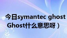 今日symantec ghost options（Symantec Ghost什么意思呀）