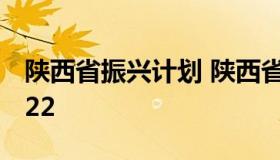 陕西省振兴计划 陕西省振兴计划报考时间2022