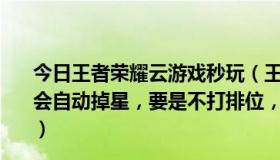 今日王者荣耀云游戏秒玩（王者荣耀上到王者后，一周不打会自动掉星，要是不打排位，打一局巅峰赛可以防止掉星吗）