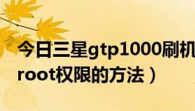 今日三星gtp1000刷机（三星GTP1000获取root权限的方法）