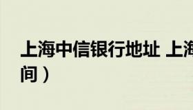 上海中信银行地址 上海中信银行地址营业时间）