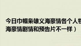 今日巾帼枭雄义海豪情各个人物结局（为什么巾帼枭雄之义海豪情剧情和预告片不一样）