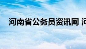 河南省公务员资讯网 河南省公务员平台）