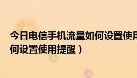 今日电信手机流量如何设置使用提醒软件（电信手机流量如何设置使用提醒）