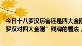 今日十八罗汉厉害还是四大金刚厉害（个人对地摊上“十八罗汉对四大金刚”残牌的看法，不对请指教）