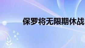 保罗将无限期休战 保罗为何休战