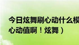 今日炫舞刷心动什么模式 刷的最多（怎么刷心动值啊！炫舞）