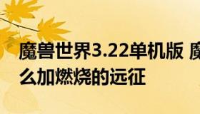 魔兽世界3.22单机版 魔兽世界3.22单机版怎么加燃烧的远征