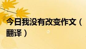 今日我没有改变作文（“我没改变”英语怎么翻译）