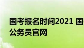 国考报名时间2021 国考报名时间2021国家公务员官网