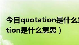 今日quotation是什么意思中文翻译（quotation是什么意思）