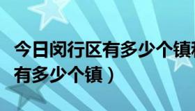 今日闵行区有多少个镇和街道（上海市闵行区有多少个镇）