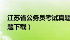 江苏省公务员考试真题 江苏省公务员考试真题下载）