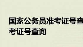 国家公务员准考证号查询 国家公务员考试准考证号查询