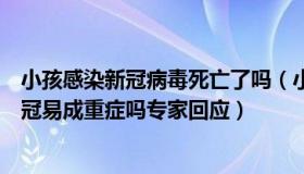 小孩感染新冠病毒死亡了吗（小峰妈的儿子说：儿童感染新冠易成重症吗专家回应）