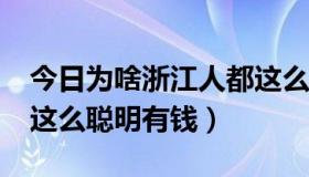 今日为啥浙江人都这么有钱?（为什么浙江人这么聪明有钱）