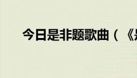 今日是非题歌曲（《是非题》的歌词）