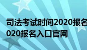 司法考试时间2020报名入口（司法考试时间2020报名入口官网