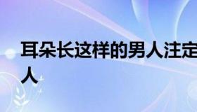 耳朵长这样的男人注定成大事 耳朵厚实的男人