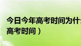 今日今年高考时间为什么是6月7号8号（今年高考时间）