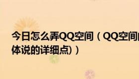 今日怎么弄QQ空间（QQ空间的免费模块怎么弄上去的(具体说的详细点)）