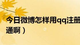 今日微博怎样用qq注册（QQ微博怎么注册开通啊）