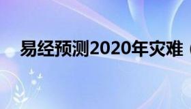 易经预测2020年灾难（易经2021年预言