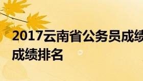 2017云南省公务员成绩排名 云南省考公务员成绩排名