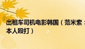 出租车司机电影韩国（范米索：韩国司机因听不懂日语遭日本人殴打）