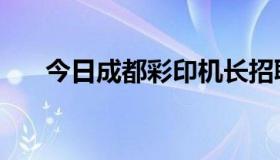 今日成都彩印机长招聘（成都彩印厂）