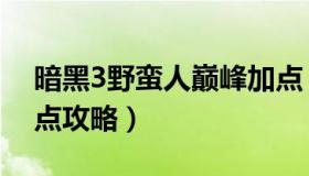 暗黑3野蛮人巅峰加点（暗黑3野蛮人巅峰加点攻略）