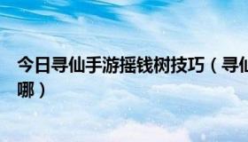 今日寻仙手游摇钱树技巧（寻仙摇钱树最后最难找的箱子在哪）