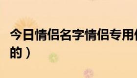 今日情侣名字情侣专用伤感（求情侣网名伤感的）