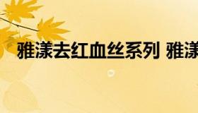 雅漾去红血丝系列 雅漾适合红血丝肌肤吗