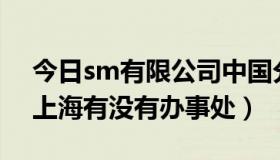 今日sm有限公司中国分公司在哪（SM公司上海有没有办事处）