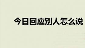 今日回应别人怎么说（回应别人时，）