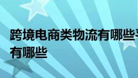 跨境电商类物流有哪些平台（跨境电商的物流有哪些