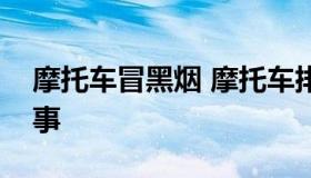 摩托车冒黑烟 摩托车排气管冒黑烟是怎么回事