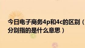 今日电子商务4p和4c的区别（电子商务中“4P”、“4C”分别指的是什么意思）