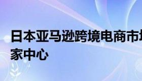 日本亚马逊跨境电商市场（日本亚马逊日本卖家中心